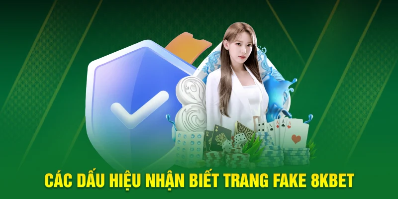 Các dấu hiệu nhận biết trang fake 8KBET