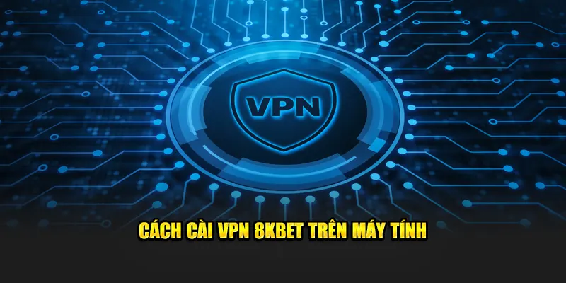 Cách cài VPN 8KBET trên máy tính