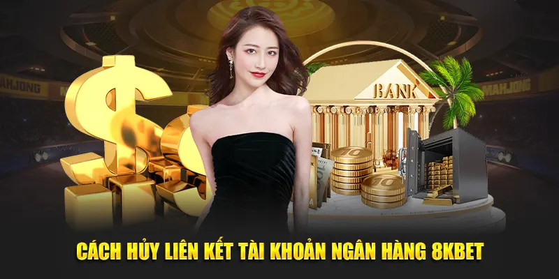 Cách hủy liên kết tài khoản ngân hàng 8KBET