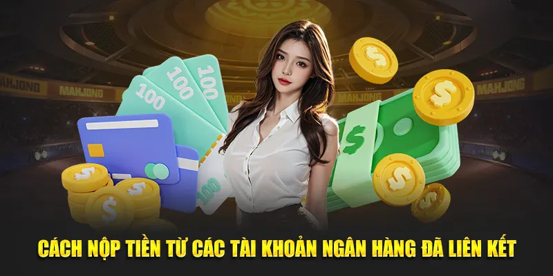 Cách nộp tiền từ các tài khoản ngân hàng đã liên kết