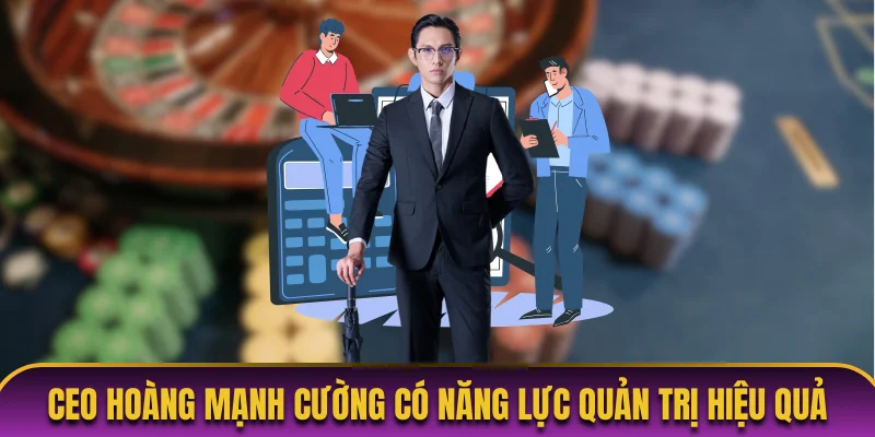 CEO Hoàng Mạnh Cường có năng lực quản trị hiệu quả