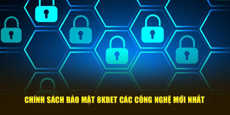 Chính sách bảo mật 8KBET các công nghệ mới nhất