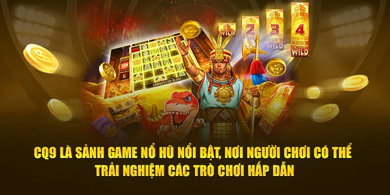 CQ9 là sảnh game nổ hũ đặc biệt đem tới khám phá trò chơi thú vị