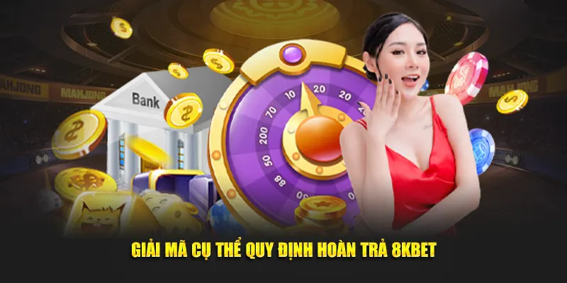 Giải mã cụ thể quy định hoàn trả 8KBET