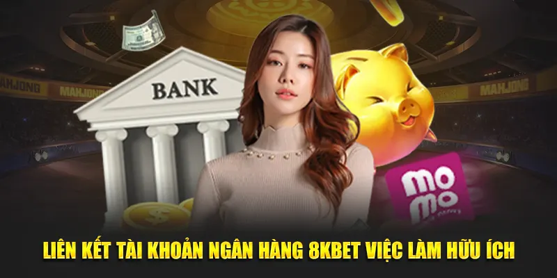 Liên kết ngân hàng 8KBET việc làm hữu ích