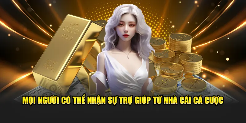 Mọi người có thể nhận sự trợ giúp từ nhà cái cá cược