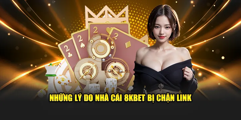 Những lý do nhà cái 8KBET bị chặn link