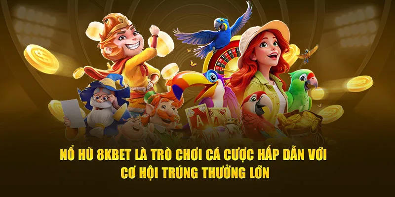 Nổ hũ 8KBET là trò chơi cá cược hấp dẫn với cơ hội trúng thưởng lớn