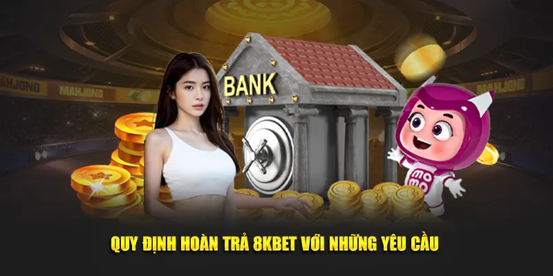 Quy định hoàn trả 8KBET với những yêu cầu 