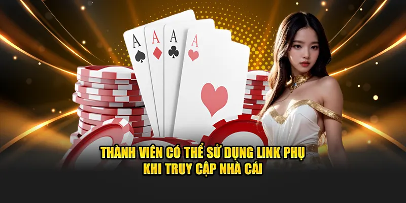 Thành viên có thể sử dụng link phụ khi truy cập nhà cái