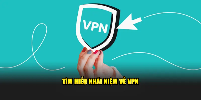 Tìm hiểu khái niệm về VPN