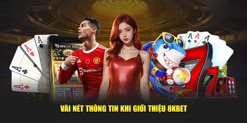 Vài nét thông tin khi giới thiệu 8KBET